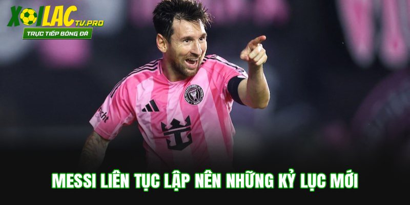 Messi liên tục lập nên những kỷ lục mới